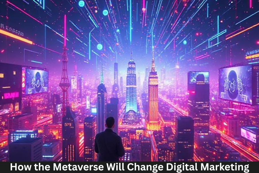 How the Metaverse Will Change Digital Marketing
