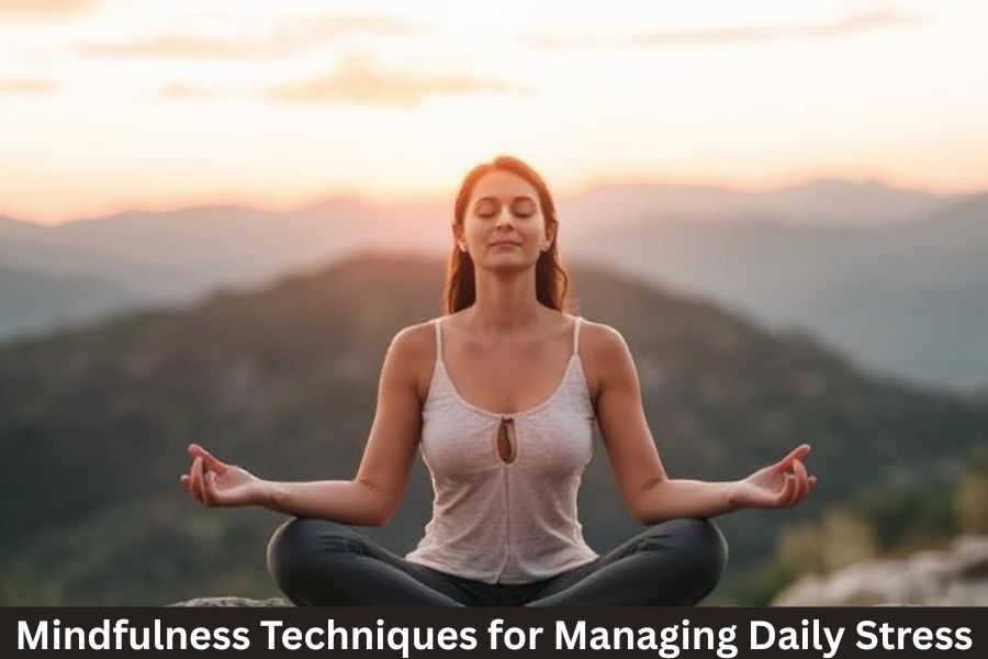 Mindfulness Techniques for Managing Daily Stress